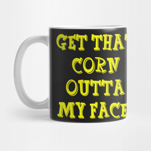 Nacho Libre Quote - Get That Corn Outta My Face! - Nacho Libre - Mug